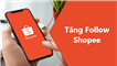 Top 6 cách tăng lượt theo dõi hiệu quả cho shop trên Shopee