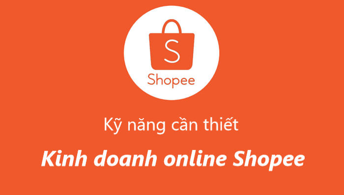 Một số kỹ năng cần thiết khi kinh doanh online trên Shopee 