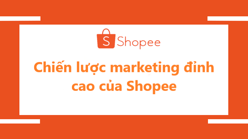 Những chiến lược marketing đáng học hỏi từ Shopee