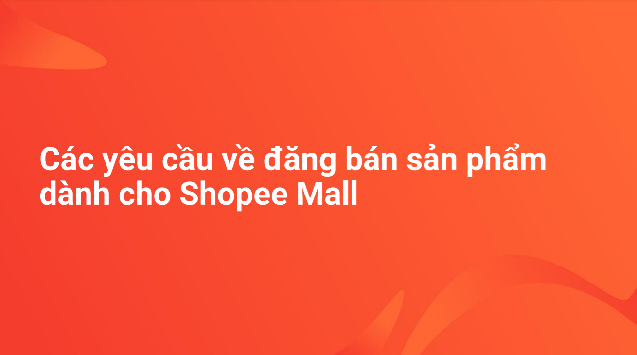 Các yêu cầu về đăng bán sản phẩm trên Shopee Mall mà chủ shop cần biết