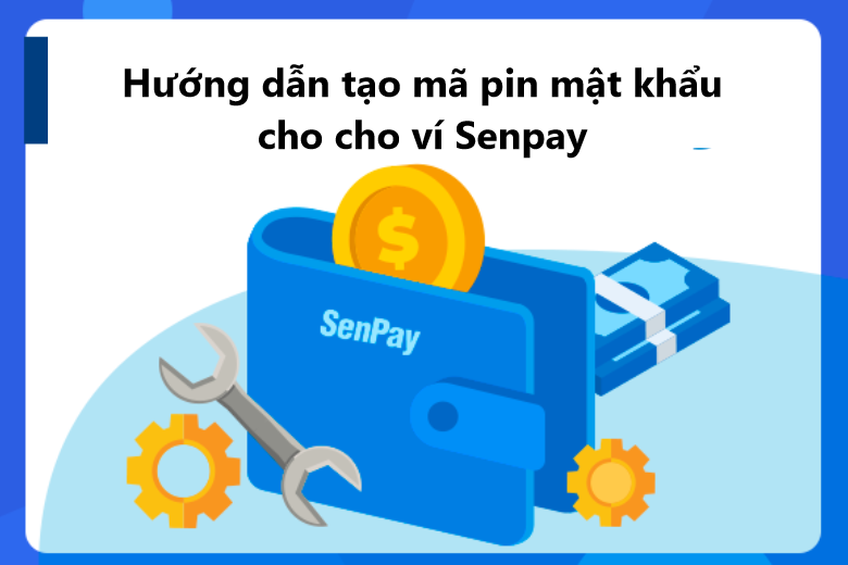 Hướng dẫn tạo mã Pin mật khẩu cho tài khoản ví điện tử SenPay 