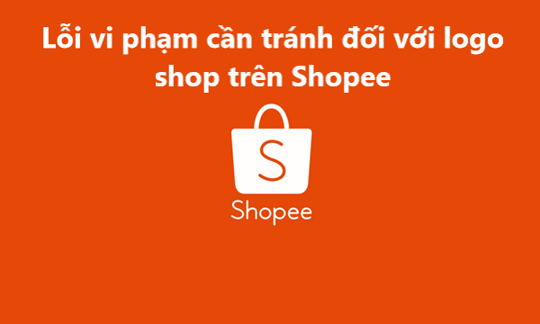 Tổng hợp các lỗi vi phạm cần tránh đối với Logo shop trên Shopee 