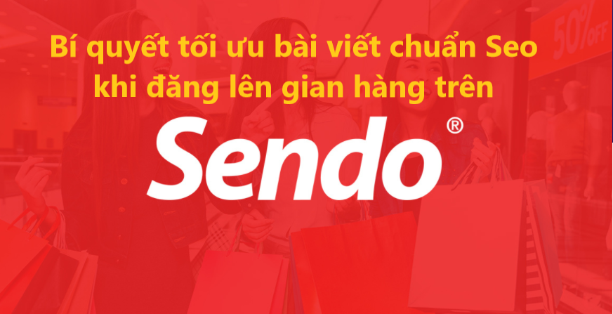 Bí quyết tối ưu bài viết chuẩn Seo khi đăng sản phẩm trên Sendo 