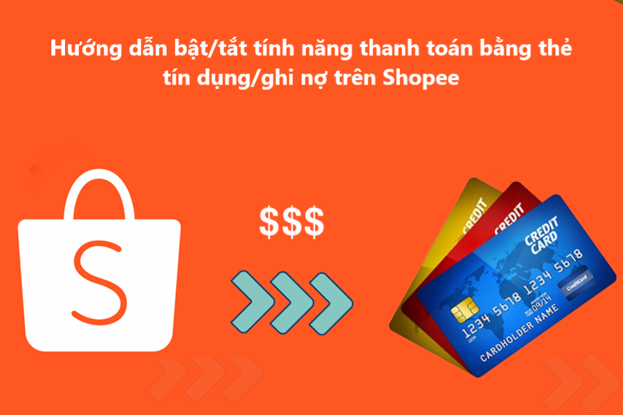 Hướng dẫn tắt/ bật chức năng thanh toán bằng thẻ tín dụng/ghi nợ trên Shopee ? 