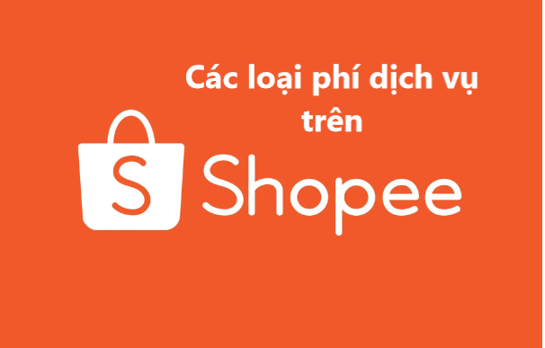 Các loại phí dịch vụ Shopee mà nhà bán phải thanh toán 