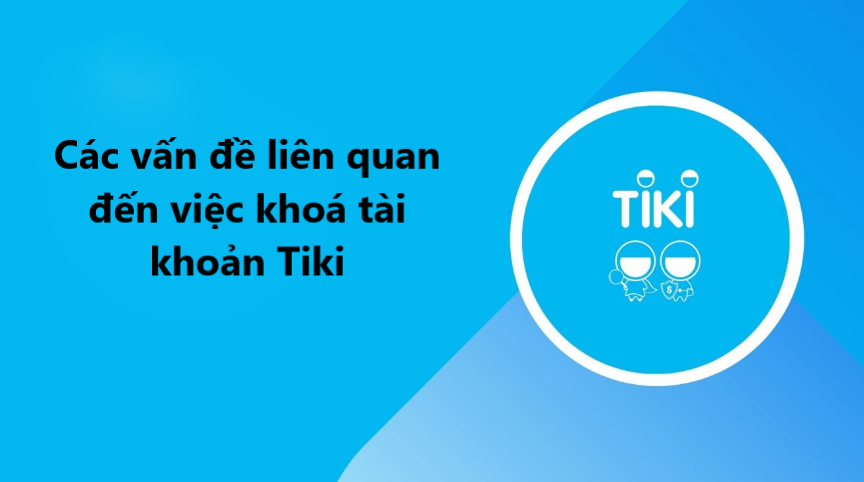 Các vấn đề liên quan đến việc khóa tài khoản Tiki mà bạn cần biết 