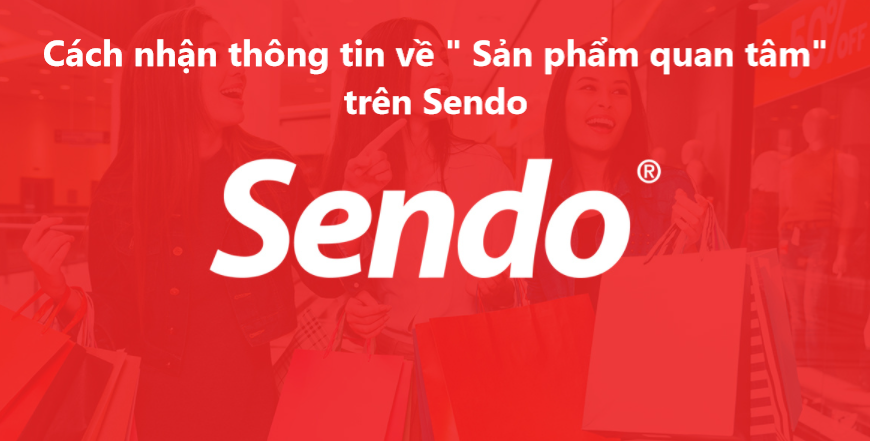 Cách nhận thông tin về “Sản phẩm khách hàng quan tâm” trên Sendo 