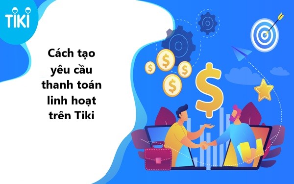 Hướng dẫn người bán tạo yêu cầu thanh toán linh hoạt trên Tiki 