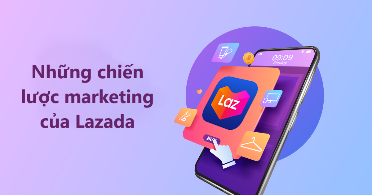 Chiến lược marketing nào đã giúp Lazada thu hút được lượng người dùng lớn đến vậy?