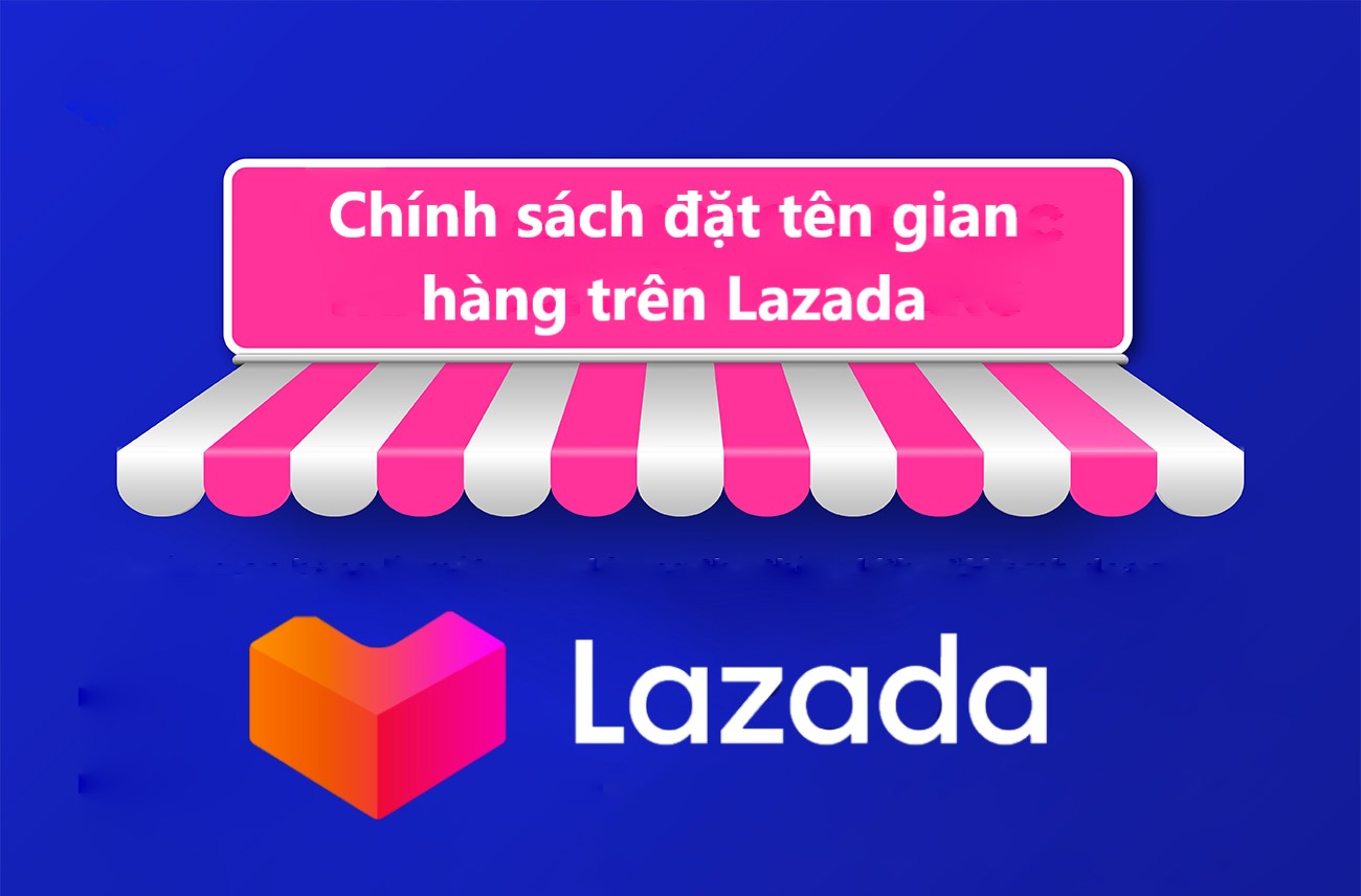Những chính sách đặt tên gian hàng trên Lazada mà người bán cần nắm rõ 