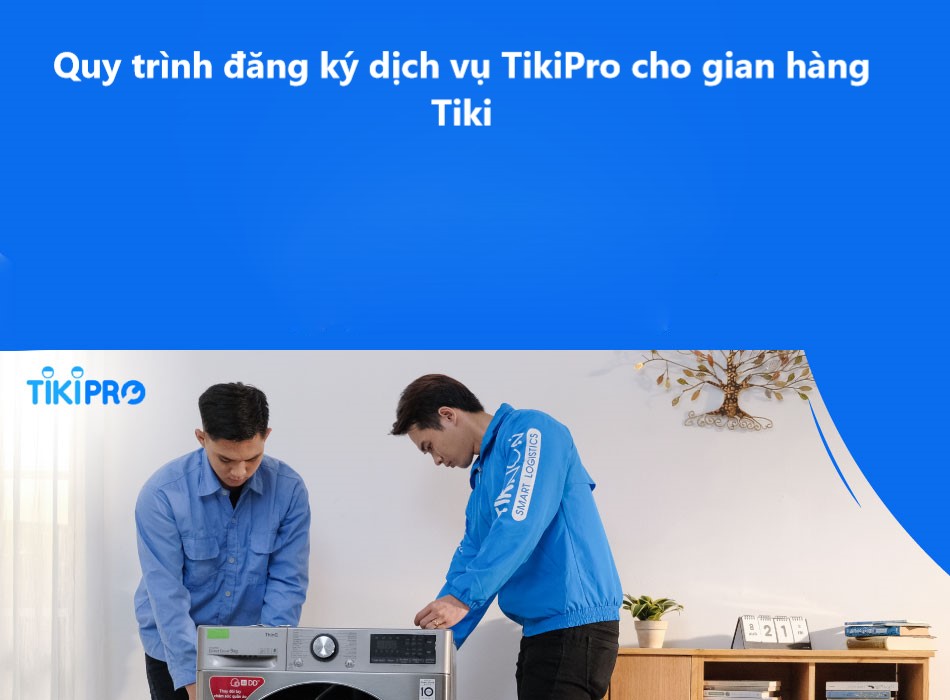 Quy trình đăng ký dịch vụ TikiPro cho gian hàng trên Tiki 
