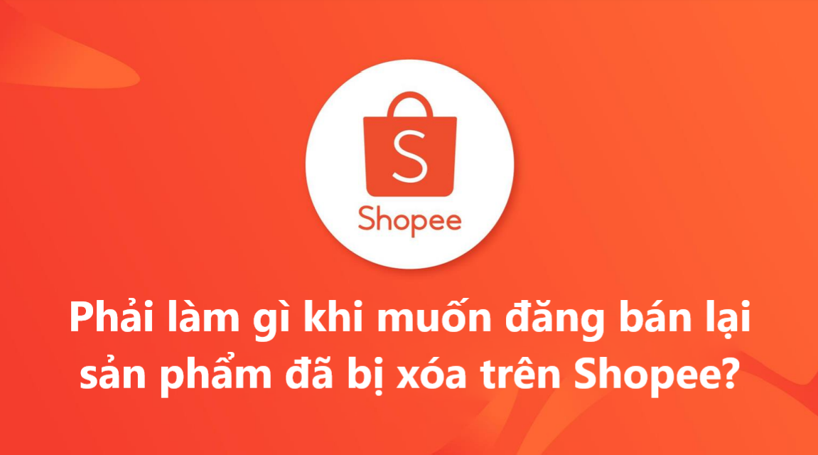 Phải làm gì khi muốn đăng bán lại sản phẩm đã bị xóa trên Shopee?