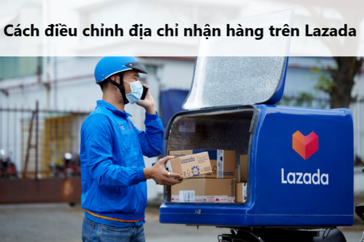 Nhận hàng nhanh hơn với cách điều chỉnh danh mục địa chỉ trên tài khoản Lazada 