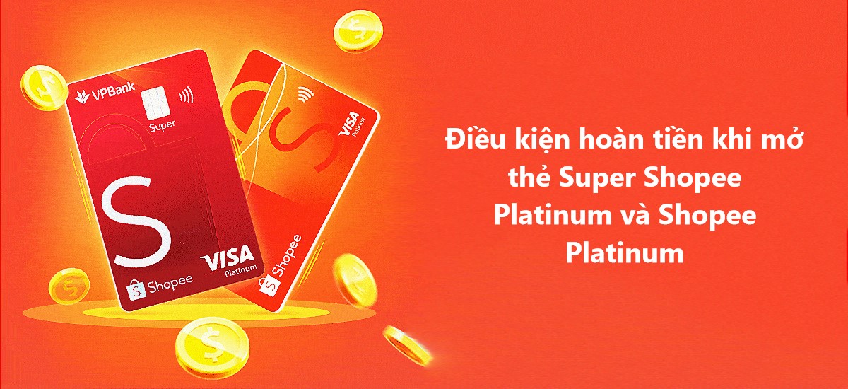 Tìm hiểu điều kiện hoàn tiền khi mở thẻ Super Shopee Platinum Và Shopee Platinum 