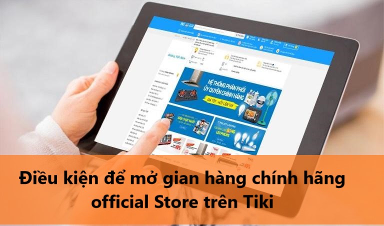 Các điều kiện để mở gian hàng chính hãng/official Store trên Tiki nhà bán cần nắm rõ 