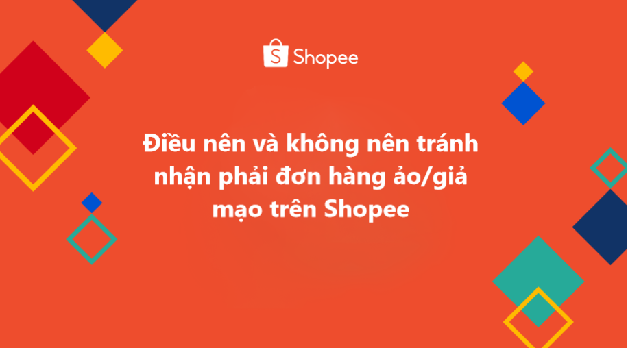 Những điều nên và không nên để tránh nhận phải đơn hàng ảo/giả mạo trên Shopee 