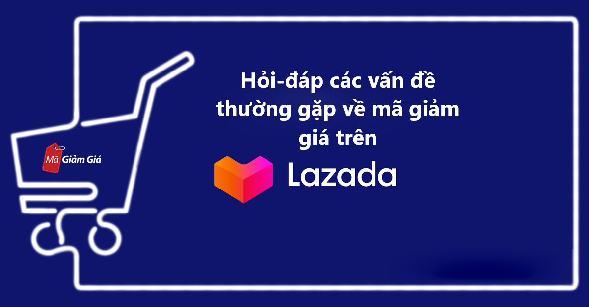 Hỏi-đáp các vấn đề thường gặp về mã giảm giá trên Lazada 