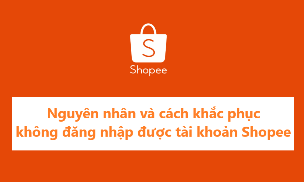 Nguyên nhân và cách khắc phục lỗi không đăng nhập được tài khoản Shopee
