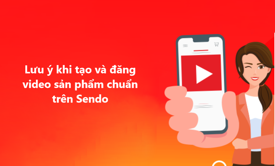 Một số lưu ý giúp tạo và đăng video sản phẩm chuẩn trên Sendo 