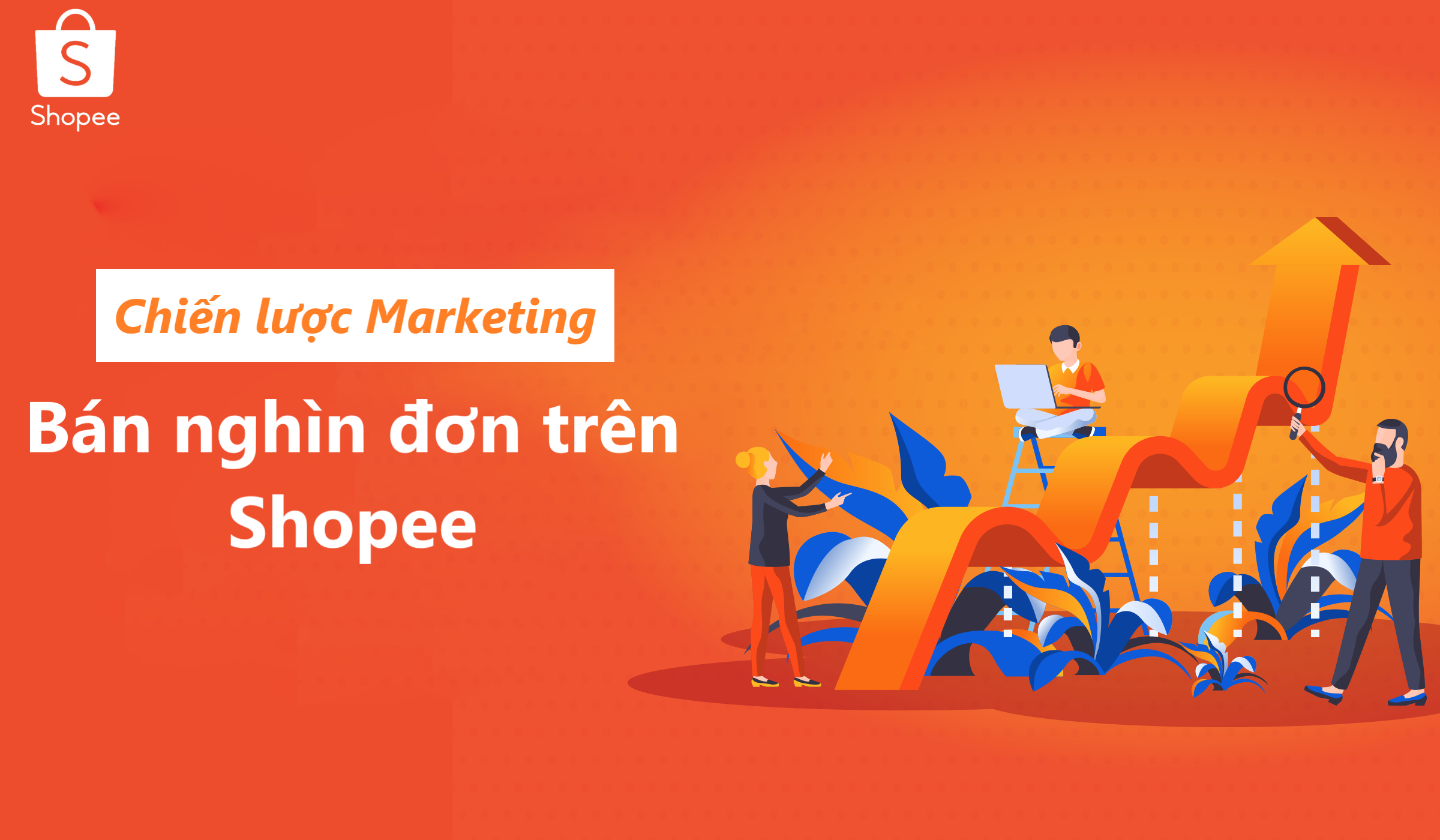 5 bí quyết marketing đỉnh cao giúp bạn bán nghìn đơn trên Shopee