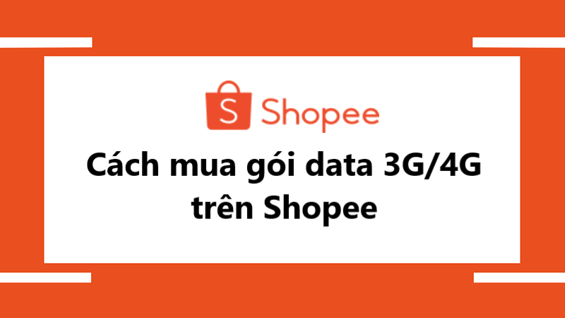 Hướng dẫn cách mua gói data 3G/4G trên Shopee dễ dàng nhất
