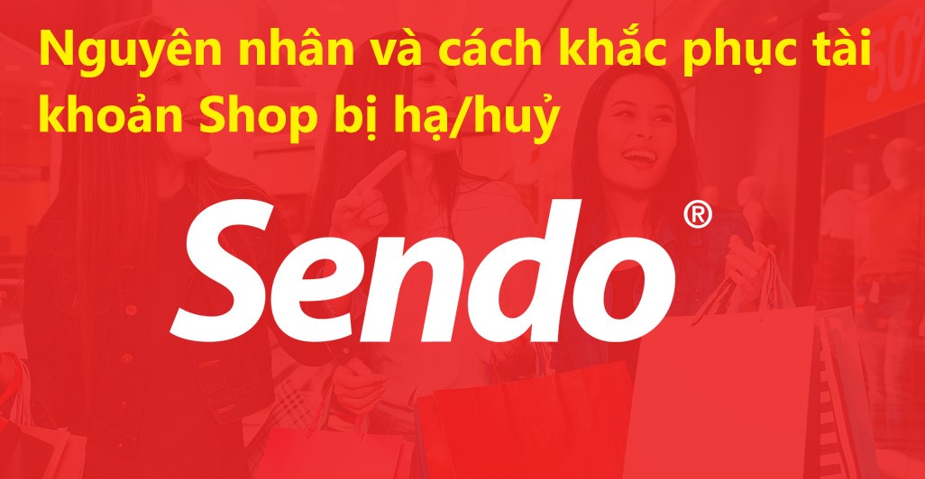 Nguyên nhân và cách khắc phục khi tài khoản shop Sendo bị hạ/huỷ 