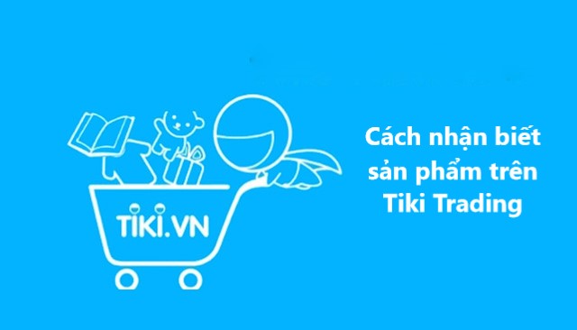 Cách nhận biết sản phẩm được cung cấp bởi Tiki Trading 