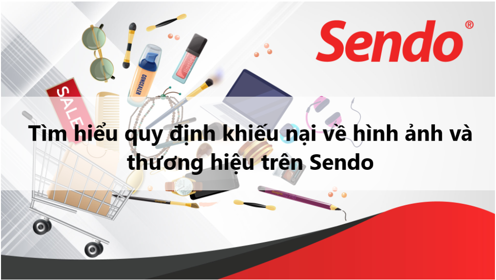 Tìm hiểu quy định khiếu nại về hình ảnh và thương hiệu trên Sendo 