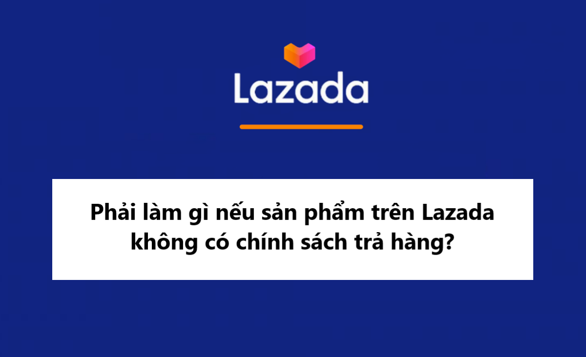 Phải làm gì nếu sản phẩm trên Lazada không có chính sách trả hàng?