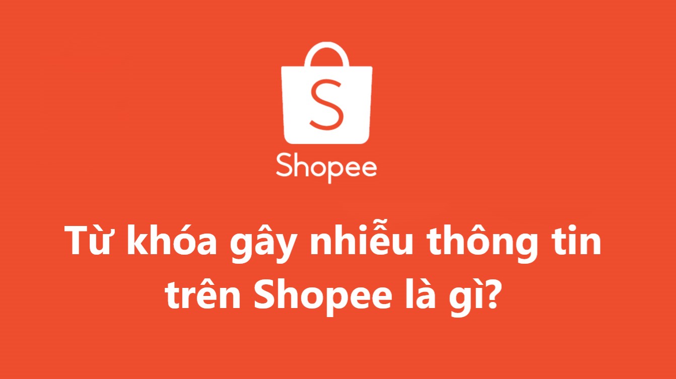Từ khóa gây nhiễu thông tin trên Shopee là gì?
