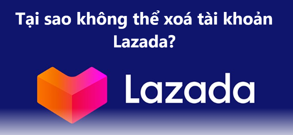 Tại sao không thể xoá tài khoản trên Lazada?