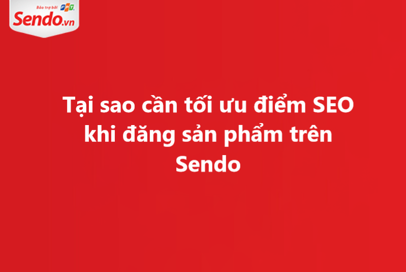 Tại sao cần tối ưu điểm Seo khi đăng sản phẩm trên Sendo 