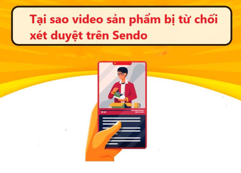 Tại sao video đăng tải sản phẩm bị từ chối xét duyệt trên Sendo