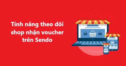 Tăng độ uy tín với tính năng theo dõi shop nhận voucher trên Sendo 