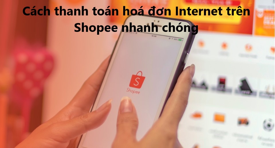 Hướng dẫn người dùng thanh toán hoá đơn Internet trên Shopee 