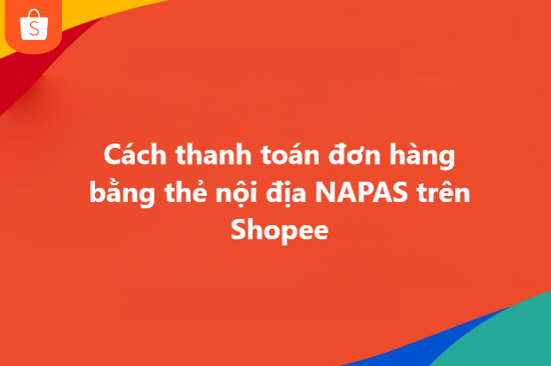 Cách thanh toán bằng thẻ nội địa NAPAS trên Shopee