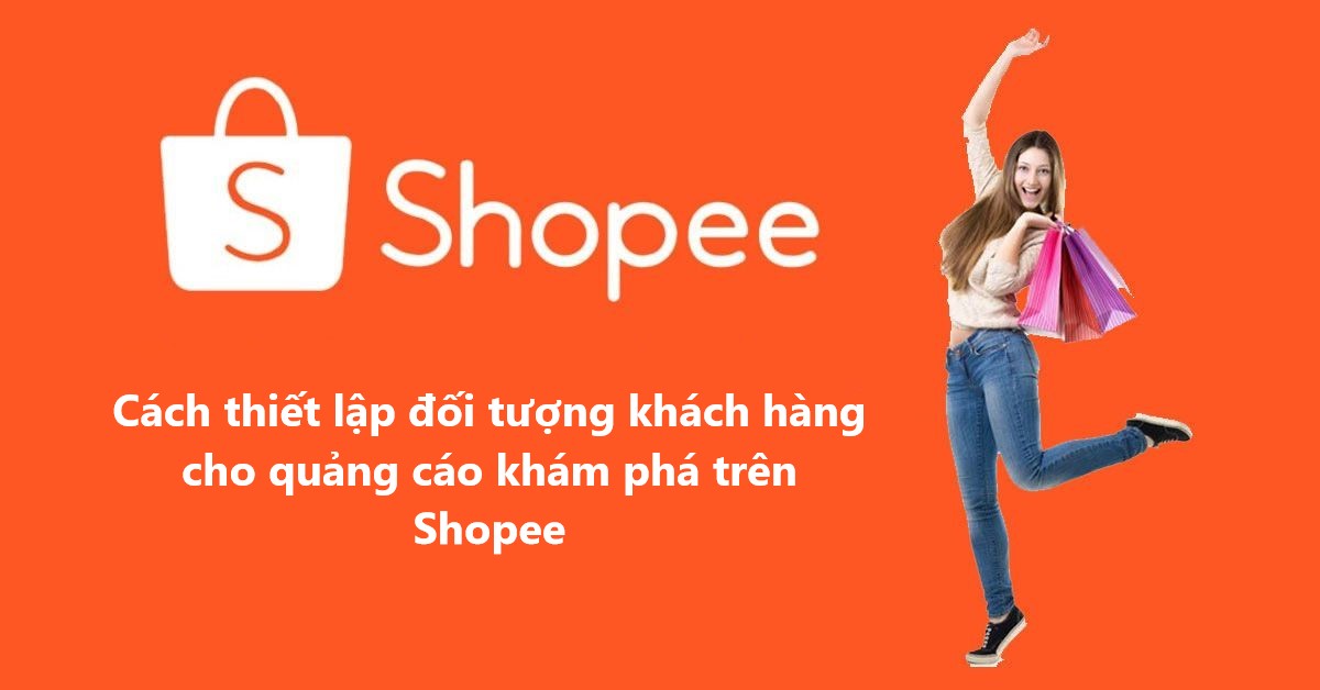 Làm sao để thiết lập đối tượng khách hàng cho quảng cáo khám phá trên Shopee 