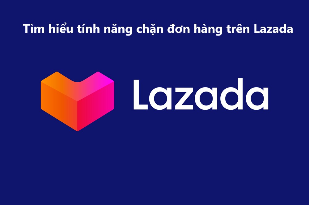 Tìm hiểu tính năng chặn đơn hàng trên Lazada 