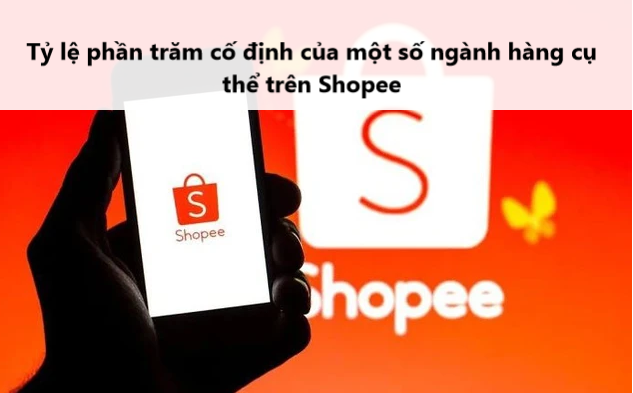 Tìm hiểu tỷ lệ phần trăm cố định của một số ngành hàng cụ thể trên Shopee 