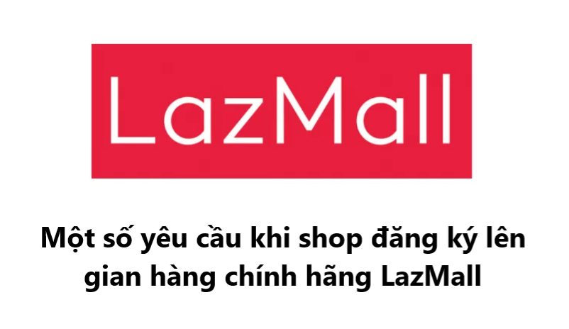Một số yêu cầu khi shop đăng ký lên gian hàng LazMall 