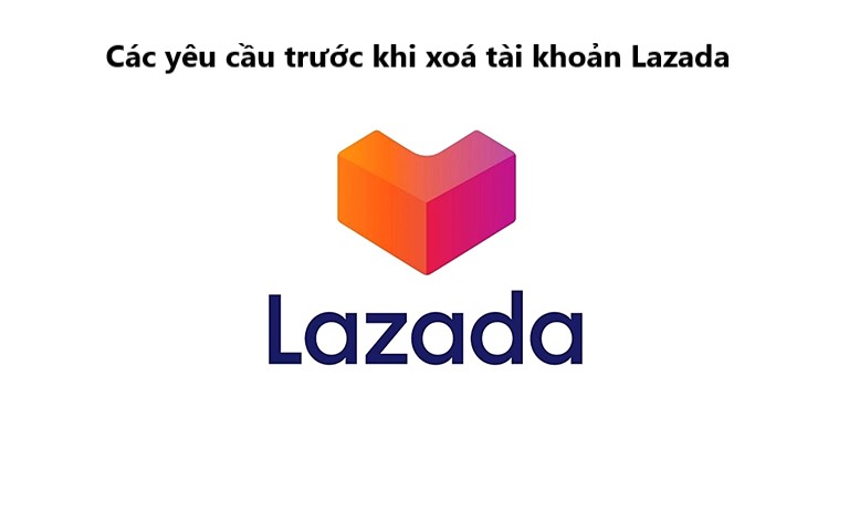 Các yêu cầu bạn cần biết trước khi xóa tài khoản nhà bán trên Lazada 